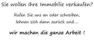 Sie wollen Ihre Immobilie verkaufen? Rufen Sie uns an oder schreiben, lehnen sich dann zur�ck und�. wir machen die ganze Arbeit !